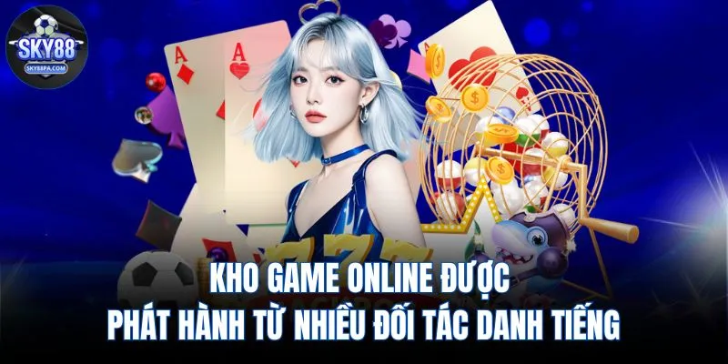 Kho game online được phát hành từ nhiều đối tác danh tiếng