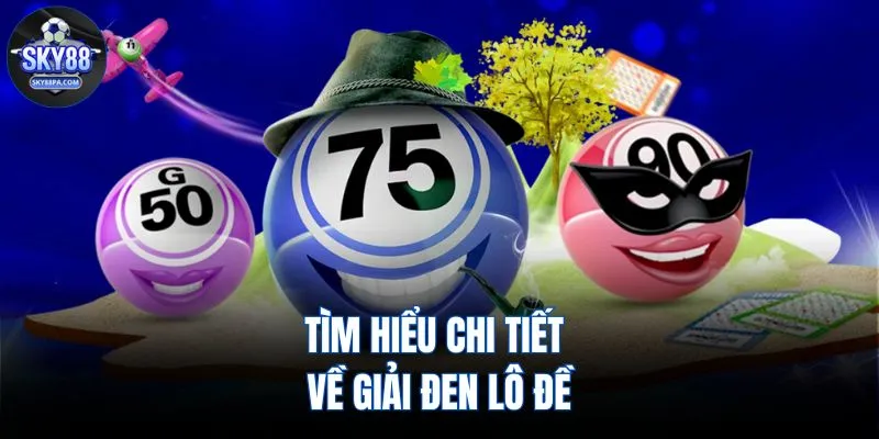 Tìm hiểu chi tiết về giải đen lô đề