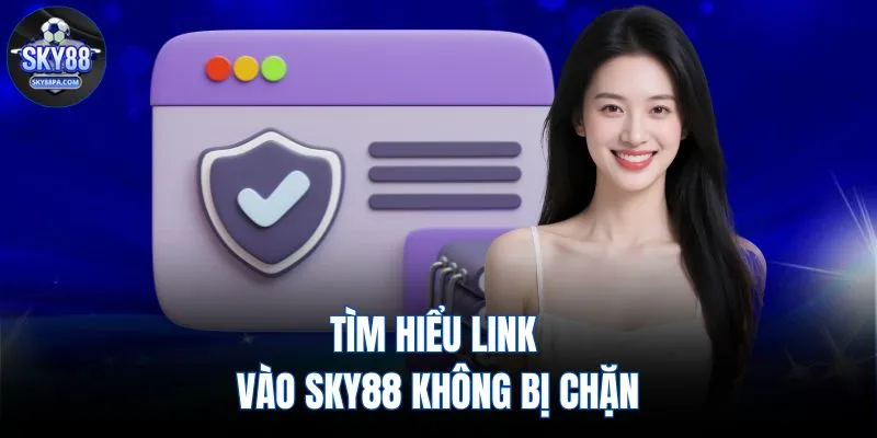 Tìm hiểu link vào SKY88 không bị chặn