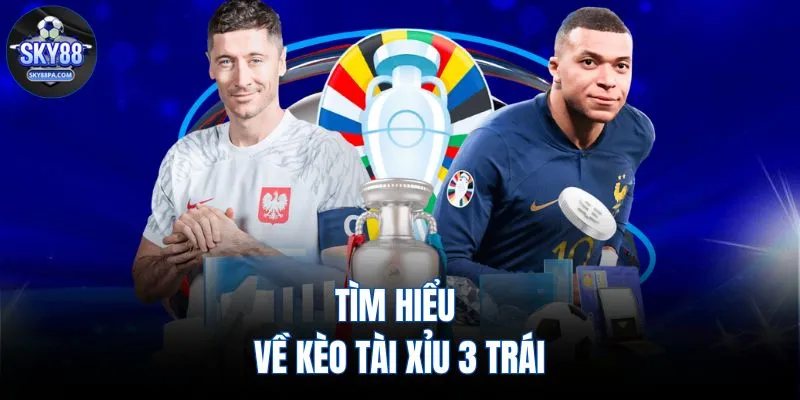 Tìm hiểu về kèo tài xỉu 3 trái